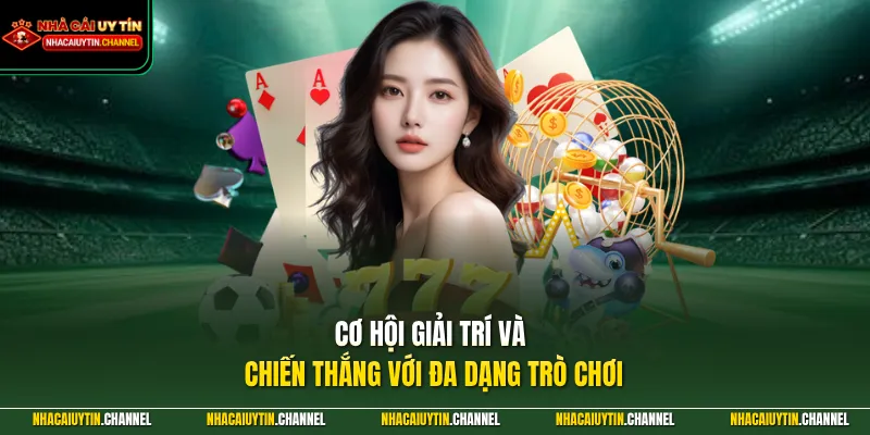  Cơ hội giải trí và chiến thắng với đa dạng trò chơi